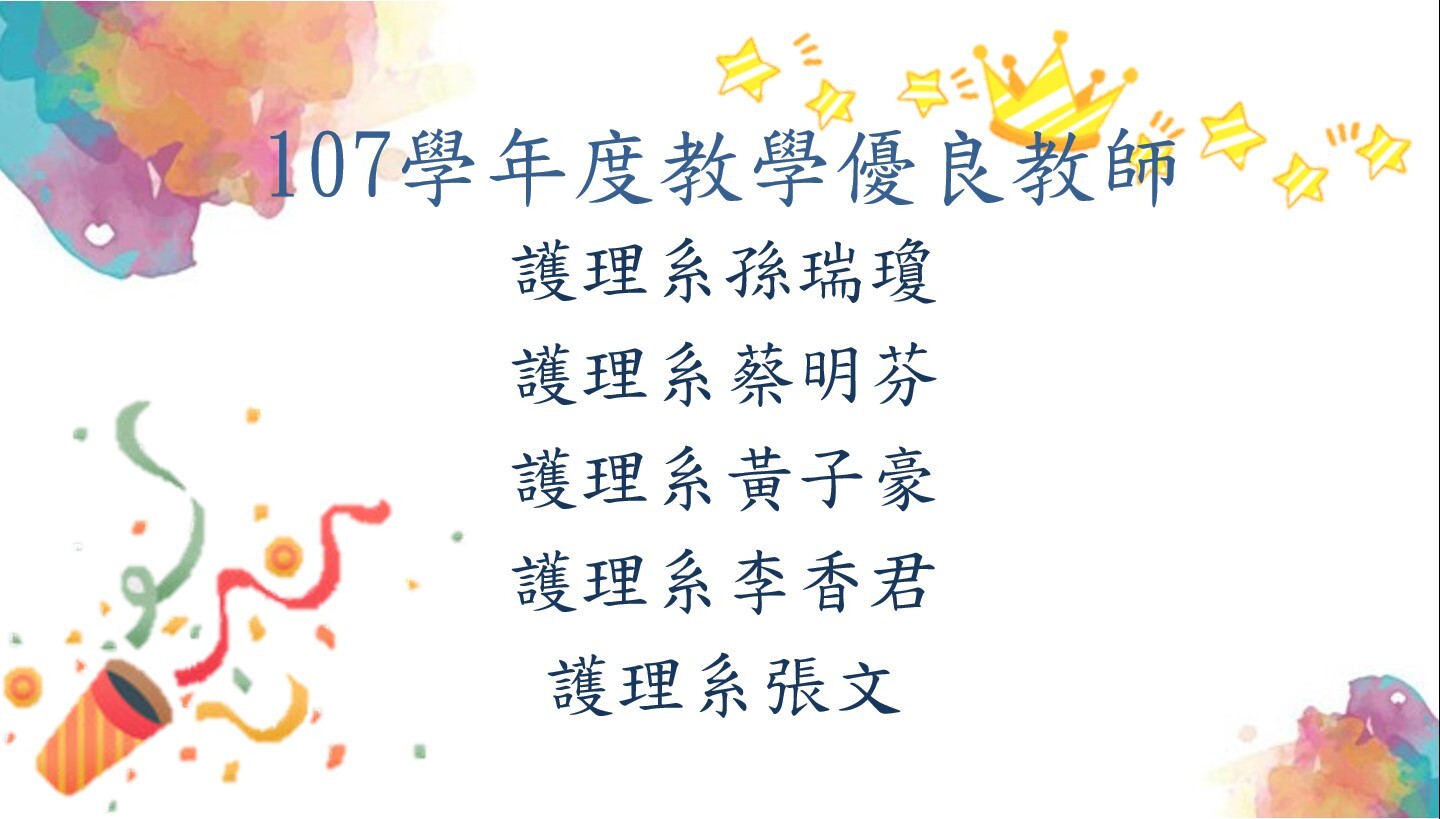 恭賀107學年度教學優良教師：護理系孫瑞瓊、護理系蔡明芬、護理系黃子豪、護理系李香君、護理系張文。